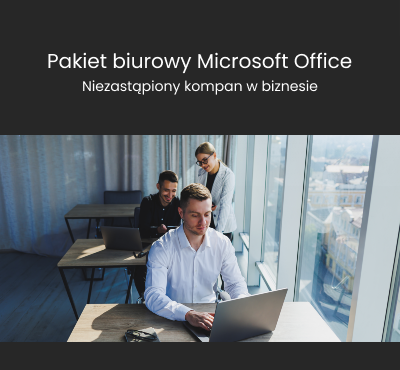 Pakiet biurowy Microsoft Office - Niezastąpiony kompan w każdej Firmie